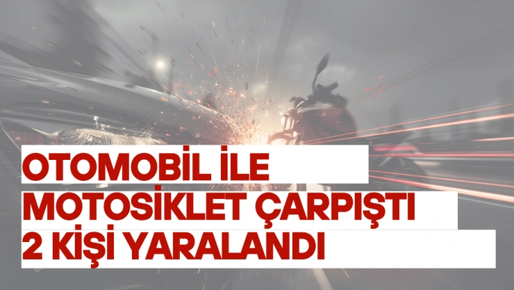 Otomobil ile Motosiklet Çarpıştı: 2 Kişi Yaralandı