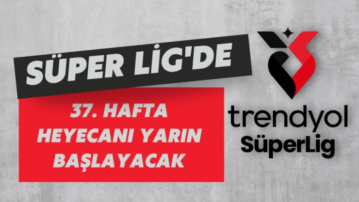 37. hafta heyecanı yarın başlayacak