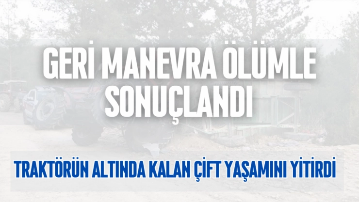 Traktör Bahçede Devrildi, Çift Hayatını Kaybetti