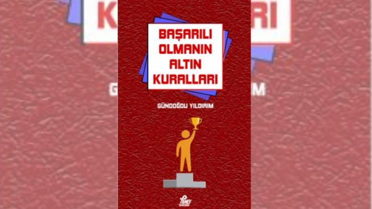 Yazar Gündoğdu Yıldırım'ın 'Başarının Altın Kuralları' Kitabı Raflarda