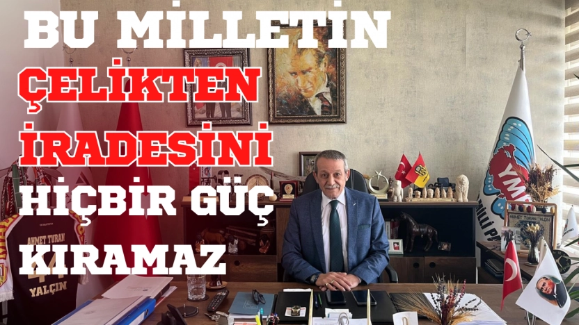 Başkan Yalçın: '15 Temmuz Bu Toprakların Sahipsiz Olmadığının Kanıtı'