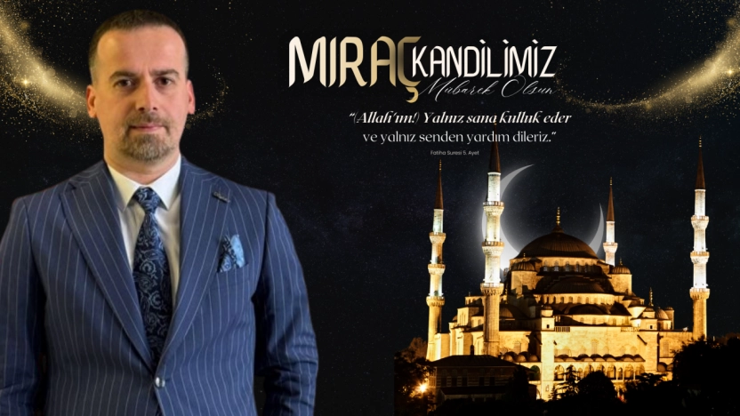 Karademir: 'Miraç, Birlik ve Kardeşliğimizi Güçlendiren İlahi Bir Çağrıdır'