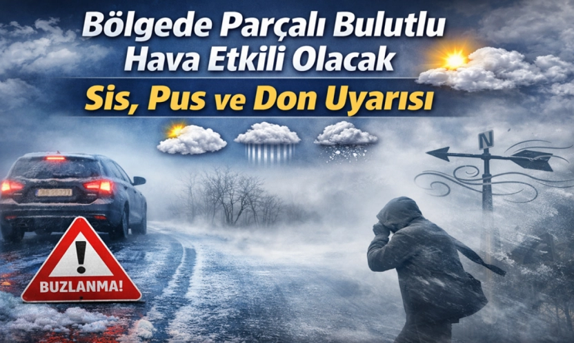 Bölgede Parçalı Bulutlu Hava Etkili Olacak: Sis, Pus ve Don Uyarısı