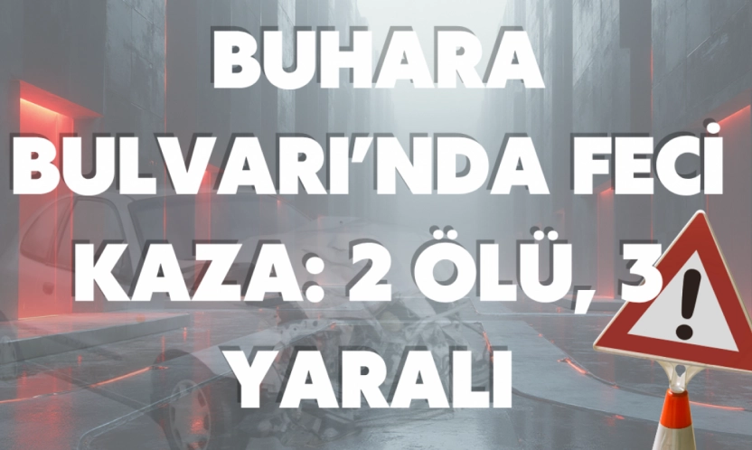 Buhara Bulvarı'nda Feci Kaza: 2 Ölü, 3 Yaralı